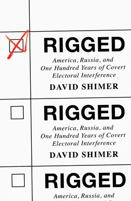 Manipuliert: Amerika, Russland und hundert Jahre verdeckte Wahleinmischung - Rigged: America, Russia, and One Hundred Years of Covert Electoral Interference