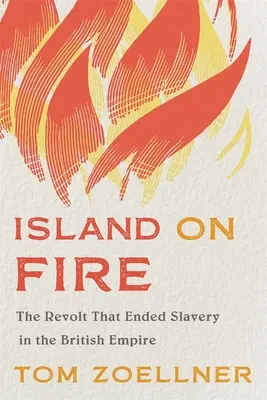 Die brennende Insel: Der Aufstand, der die Sklaverei im britischen Empire beendete - Island on Fire: The Revolt That Ended Slavery in the British Empire