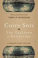 Coire Sois, der Kessel des Wissens: Ein Begleitbuch zur frühen irischen Sage - Coire Sois, the Cauldron of Knowledge: A Companion to Early Irish Saga