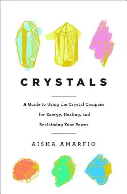 Kristalle: Ein Leitfaden zur Verwendung des Kristallkompasses für Energie, Heilung und die Rückgewinnung Ihrer Macht - Crystals: A Guide to Using the Crystal Compass for Energy, Healing, and Reclaiming Your Power