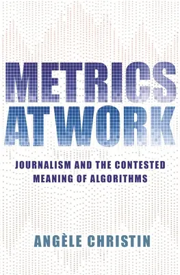 Metriken bei der Arbeit: Journalismus und die umstrittene Bedeutung von Algorithmen - Metrics at Work: Journalism and the Contested Meaning of Algorithms