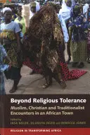 Jenseits religiöser Toleranz: Begegnungen zwischen Muslimen, Christen und Traditionalisten in einer afrikanischen Stadt - Beyond Religious Tolerance: Muslim, Christian & Traditionalist Encounters in an African Town