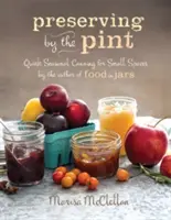 Einmachen nach dem Pint: Schnelle saisonale Konserven für kleine Räume von der Autorin von Food in Jars - Preserving by the Pint: Quick Seasonal Canning for Small Spaces from the Author of Food in Jars