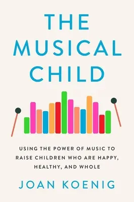 Das musikalische Kind: Die Kraft der Musik nutzen, um glückliche, gesunde und ganzheitliche Kinder zu erziehen - The Musical Child: Using the Power of Music to Raise Children Who Are Happy, Healthy, and Whole