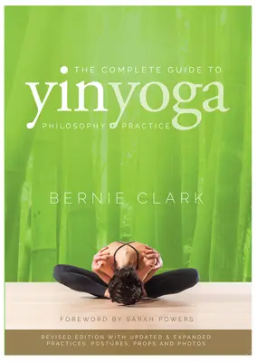 Der vollständige Leitfaden für Yin Yoga: Die Philosophie und Praxis des Yin Yoga - The Complete Guide to Yin Yoga: The Philosophy and Practice of Yin Yoga