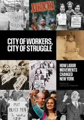Stadt der Arbeiter, Stadt des Kampfes: Wie Arbeiterbewegungen New York veränderten - City of Workers, City of Struggle: How Labor Movements Changed New York