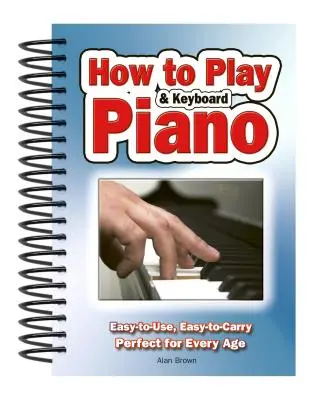 Wie man Klavier und Keyboard spielt: Einfach zu benutzen, einfach zu transportieren; perfekt für jedes Alter - How to Play Piano & Keyboard: Easy-To-Use, Easy-To-Carry; Perfect for Every Age