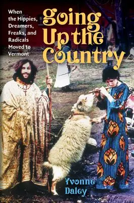 Going Up the Country - Als die Hippies, Träumer, Freaks und Radikalen nach Vermont zogen - Going Up the Country - When the Hippies, Dreamers, Freaks, and Radicals Moved to Vermont