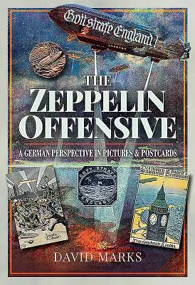 Die Zeppelin-Offensive: Eine deutsche Perspektive in Bildern und Postkarten - The Zeppelin Offensive: A German Perspective in Pictures & Postcards