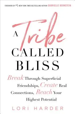 A Tribe Called Bliss: Durchbrechen Sie oberflächliche Freundschaften, schaffen Sie echte Verbindungen, erreichen Sie Ihr höchstes Potenzial - A Tribe Called Bliss: Break Through Superficial Friendships, Create Real Connections, Reach Your Highest Potential