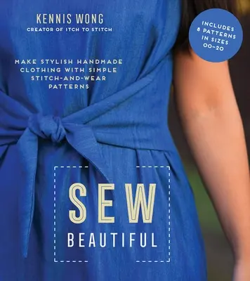 Schön nähen: Stilvolle handgefertigte Kleidung mit einfachen Schnittmustern herstellen - Sew Beautiful: Make Stylish Handmade Clothing with Simple Stitch-And-Wear Patterns