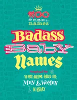 Knallharte Babynamen: Inspiriert von den großartigsten, furchtlosesten und coolsten Männern und Frauen der Geschichte - Badass Baby Names: Inspired by the Most Awesome, Fearless and Cool Men and Women in History