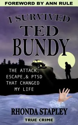 Ich habe Ted Bundy überlebt: Der Angriff, die Flucht und die Psychose, die mein Leben veränderte - I Survived Ted Bundy: The Attack, Escape & Ptsd That Changed My Life