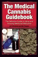 Der Leitfaden für medizinisches Cannabis: Der endgültige Leitfaden für die Verwendung und den Anbau von medizinischem Marihuana - The Medical Cannabis Guidebook: The Definitive Guide to Using and Growing Medicinal Marijuana