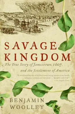 Wildes Königreich: Die wahre Geschichte von Jamestown, 1607, und der Besiedlung Amerikas - Savage Kingdom: The True Story of Jamestown, 1607, and the Settlement of America