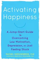 Aktivierung des Glücks: Eine Starthilfe zur Überwindung von Motivationstiefs, Depressionen oder einfach nur dem Gefühl, festzustecken - Activating Happiness: A Jump-Start Guide to Overcoming Low Motivation, Depression, or Just Feeling Stuck