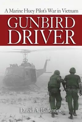 Gunbird Driver: Der Krieg eines Marine-Huey-Piloten in Vietnam - Gunbird Driver: A Marine Huey Pilot's War in Vietnam