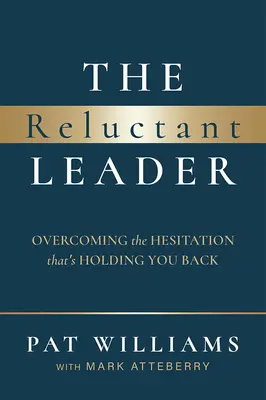 Der zögernde Leiter: Überwinden Sie das Zögern, das Sie zurückhält - The Reluctant Leader: Overcoming the Hesitation That's Holding You Back