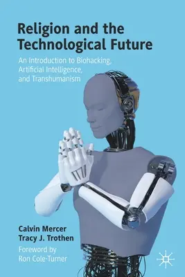 Religion und die technologische Zukunft: Eine Einführung in Biohacking, künstliche Intelligenz und Transhumanismus - Religion and the Technological Future: An Introduction to Biohacking, Artificial Intelligence, and Transhumanism