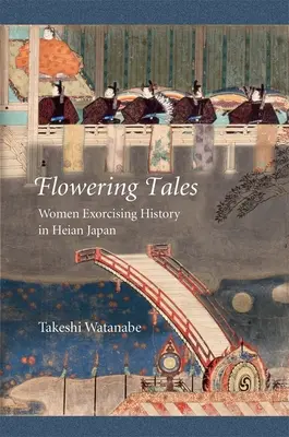 Blühende Erzählungen: Frauen, die die Geschichte im heianischen Japan austreiben - Flowering Tales: Women Exorcising History in Heian Japan