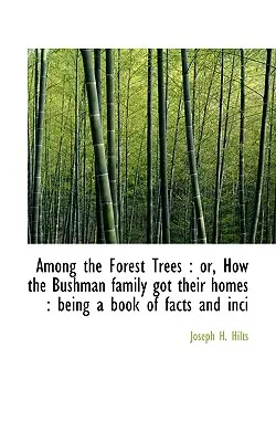 Unter den Waldbäumen: Oder: Wie die Buschmänner ihre Häuser bekamen: Ein Buch mit Fakten und Anekdoten - Among the Forest Trees: Or, How the Bushman Family Got Their Homes: Being a Book of Facts and Inci