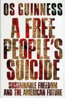 Der Selbstmord eines freien Volkes: Nachhaltige Freiheit und die amerikanische Zukunft - A Free People's Suicide: Sustainable Freedom and the American Future