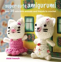 Supersüße Amigurumi - Über 35 bezaubernde Tiere und Freunde zum Häkeln - Super-cute Amigurumi - Over 35 Adorable Animals and Friends to Crochet
