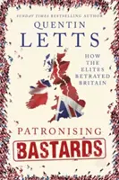 Gönnerhafte Bastarde: Wie die Eliten Großbritannien verraten haben - Patronising Bastards: How the Elites Betrayed Britain