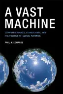 Eine gewaltige Maschine: Computermodelle, Klimadaten und die Politik der globalen Erwärmung - A Vast Machine: Computer Models, Climate Data, and the Politics of Global Warming