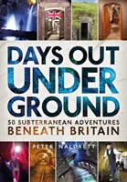 Days Out Underground: 50 unterirdische Abenteuer unter der Erde Großbritanniens - Days Out Underground: 50 Subterranean Adventures Beneath Britain