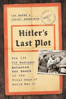 Hitlers letzter Plan: Die 139 prominenten Geiseln, die in den letzten Tagen des Zweiten Weltkriegs für den Tod ausgewählt wurden - Hitler's Last Plot: The 139 VIP Hostages Selected for Death in the Final Days of World War II