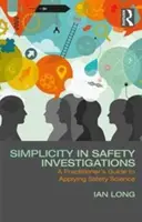 Einfachheit bei Sicherheitsuntersuchungen: Ein Leitfaden für Praktiker zur Anwendung der Sicherheitswissenschaft - Simplicity in Safety Investigations: A Practitioner's Guide to Applying Safety Science