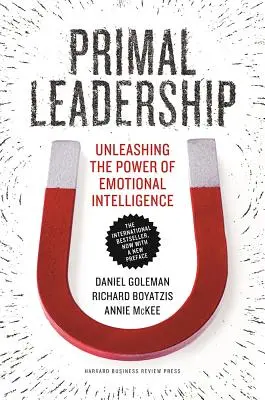 Primal Leadership: Die Kraft der emotionalen Intelligenz freisetzen - Primal Leadership: Unleashing the Power of Emotional Intelligence