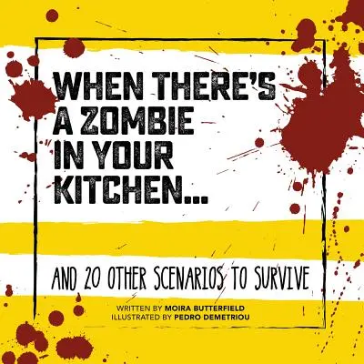 Wenn ein Zombie in deiner Küche steht..: Und 20 andere Szenarien zum Überleben - When There's a Zombie in Your Kitchen . . .: And 20 Other Scenarios to Survive