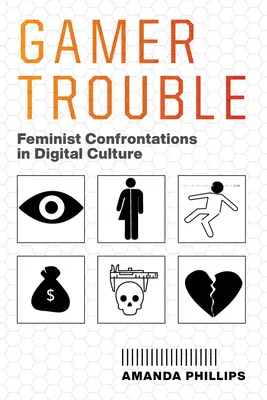 Gamer Trouble: Feministische Konfrontationen in der digitalen Kultur - Gamer Trouble: Feminist Confrontations in Digital Culture