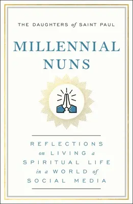 Nonnen der Jahrtausendwende: Überlegungen zu einem spirituellen Leben in einer Welt der sozialen Medien - Millennial Nuns: Reflections on Living a Spiritual Life in a World of Social Media