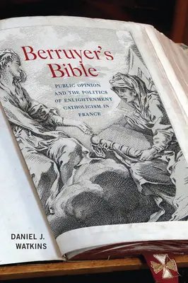 Die Bibel von Berruyer: Die öffentliche Meinung und die Politik des aufklärerischen Katholizismus in Frankreich - Berruyer's Bible: Public Opinion and the Politics of Enlightenment Catholicism in France