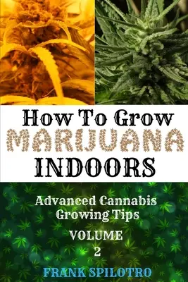 Wie man Marihuana im Haus anbaut: Fortgeschrittene Tipps zum Cannabisanbau - How to Grow Marijuana Indoors: Advanced Cannabis Growing Tips