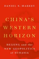 Chinas westlicher Horizont: Peking und die neue Geopolitik Eurasiens - China's Western Horizon: Beijing and the New Geopolitics of Eurasia