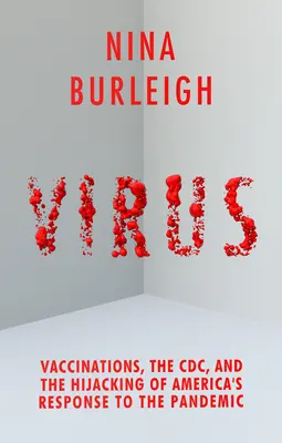 Virus: Impfungen, die CDC und die Entführung von Amerikas Antwort auf die Pandemie - Virus: Vaccinations, the CDC, and the Hijacking of America's Response to the Pandemic