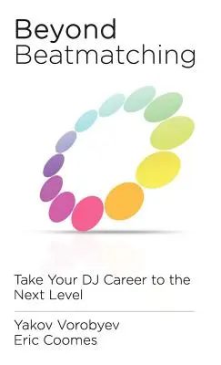 Beyond Beatmatching: Bringen Sie Ihre DJ-Karriere auf die nächste Stufe - Beyond Beatmatching: Take Your DJ Career to the Next Level