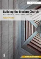 Der Bau der modernen Kirche: Römisch-katholische Kirchenarchitektur in Großbritannien, 1955 bis 1975 - Building the Modern Church: Roman Catholic Church Architecture in Britain, 1955 to 1975