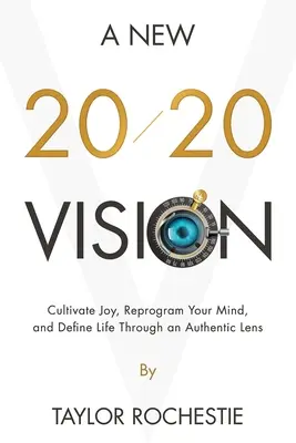 Eine neue 20/20 Vision: Freude kultivieren, den Verstand neu programmieren und das Leben durch eine authentische Linse definieren - A New 20/20 Vision: Cultivate Joy, Reprogram Your Mind, and Define Life Through an Authentic Lens