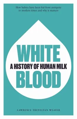 Weißes Blut: Eine Geschichte der menschlichen Milch - White Blood: A History of Human Milk