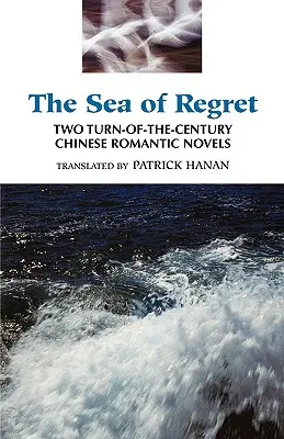 Das Meer des Bedauerns: Zwei chinesische romantische Romane der Jahrhundertwende - The Sea of Regret: Two Turn-Of-The-Century Chinese Romantic Novels