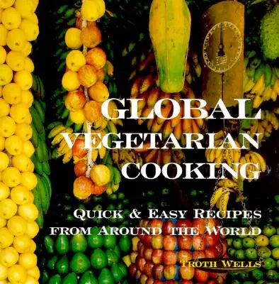 Vegetarisch kochen weltweit: Schnelle und einfache Rezepte aus aller Welt - Global Vegetarian Cooking: Quick and Easy Recipes from Around the World