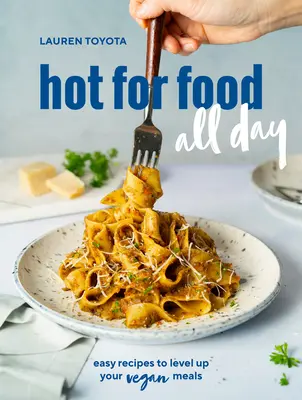 Heiß auf Essen den ganzen Tag: Einfache Rezepte für vegane Mahlzeiten [Ein Kochbuch] - Hot for Food All Day: Easy Recipes to Level Up Your Vegan Meals [A Cookbook]