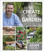 RHS How to Create your Garden - Ideen und Ratschläge für die Umgestaltung Ihres Außenbereichs - RHS How to Create your Garden - Ideas and Advice for Transforming your Outdoor Space