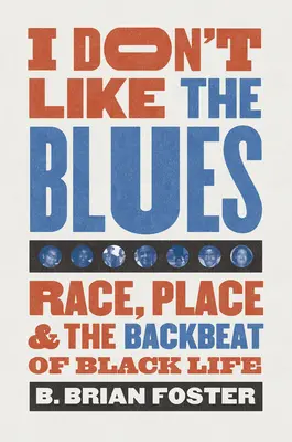 I Don't Like the Blues: Rasse, Ort und der Backbeat des schwarzen Lebens - I Don't Like the Blues: Race, Place, and the Backbeat of Black Life