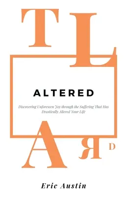 Verändert: Unvorhergesehene Freude entdecken durch das Leid, das Ihr Leben drastisch verändert hat - Altered: Discovering Unforeseen Joy Through the Suffering That Has Drastically Altered Your Life